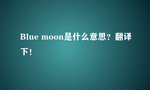 Blue moon是什么意思？翻译下！