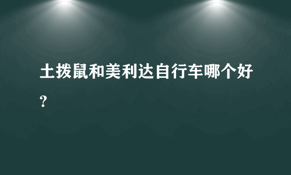 土拨鼠和美利达自行车哪个好？