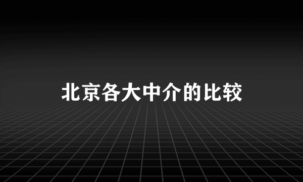 北京各大中介的比较