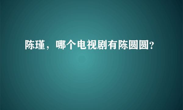 陈瑾，哪个电视剧有陈圆圆？