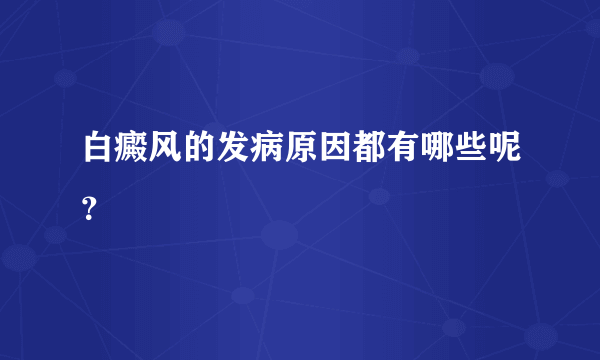 白癜风的发病原因都有哪些呢？