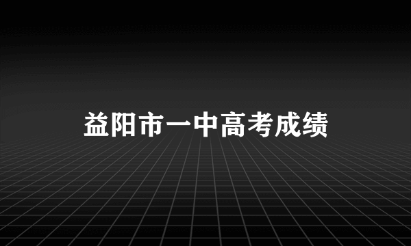 益阳市一中高考成绩