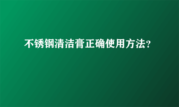 不锈钢清洁膏正确使用方法？