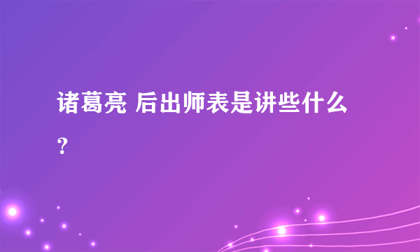 诸葛亮 后出师表是讲些什么？