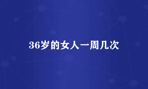 36岁的女人一周几次