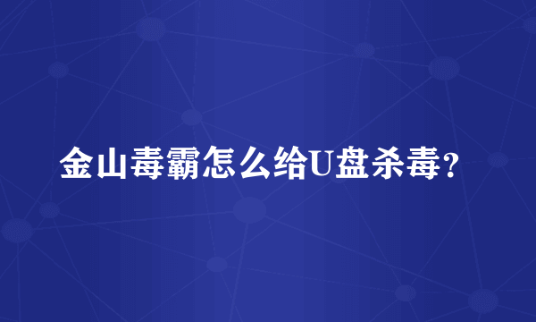 金山毒霸怎么给U盘杀毒？