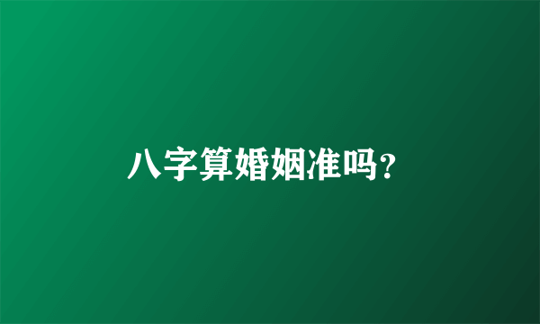 八字算婚姻准吗？