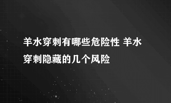 羊水穿刺有哪些危险性 羊水穿刺隐藏的几个风险