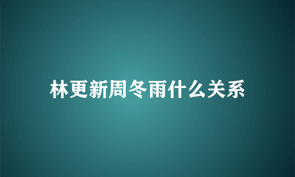 林更新周冬雨什么关系