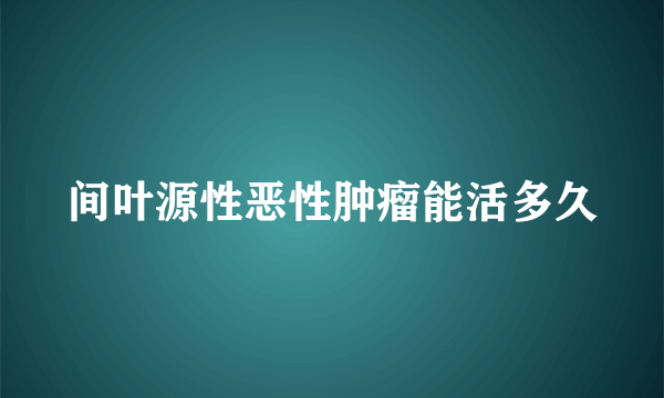 间叶源性恶性肿瘤能活多久