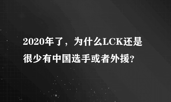 2020年了，为什么LCK还是很少有中国选手或者外援？