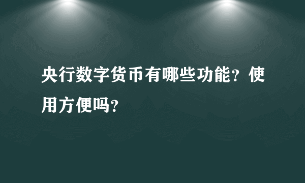 央行数字货币有哪些功能？使用方便吗？