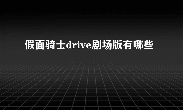 假面骑士drive剧场版有哪些