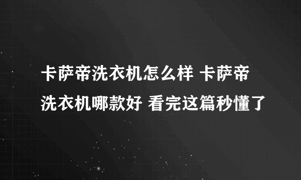 卡萨帝洗衣机怎么样 卡萨帝洗衣机哪款好 看完这篇秒懂了