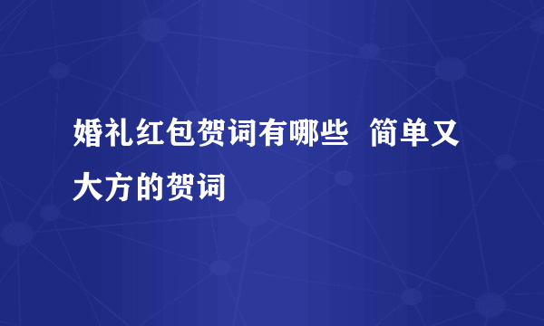 婚礼红包贺词有哪些  简单又大方的贺词