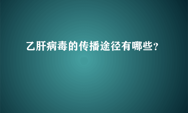 乙肝病毒的传播途径有哪些？