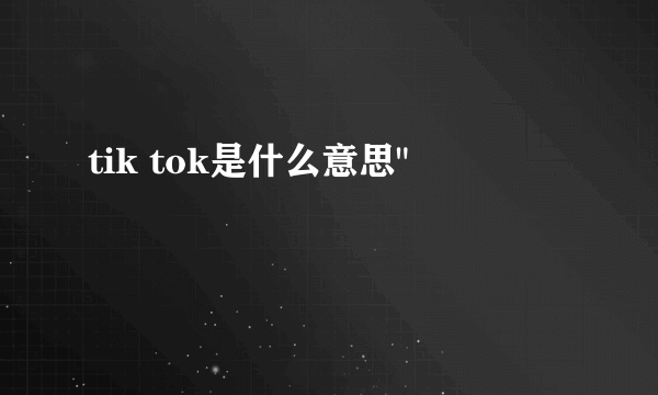 tik tok是什么意思