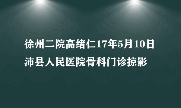 徐州二院高绪仁17年5月10日沛县人民医院骨科门诊掠影