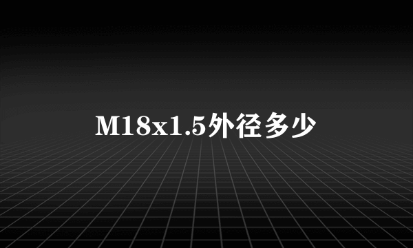 M18x1.5外径多少