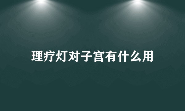 理疗灯对子宫有什么用