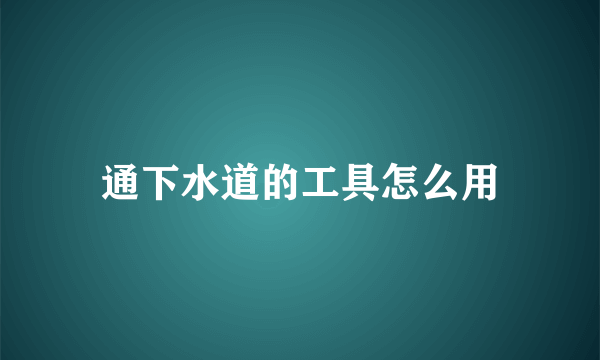 通下水道的工具怎么用