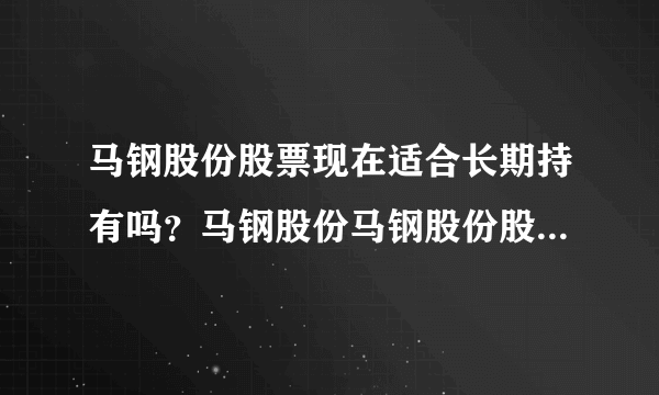 马钢股份股票现在适合长期持有吗？马钢股份马钢股份股票？马钢股份股票刚发行多少价位？