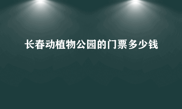 长春动植物公园的门票多少钱