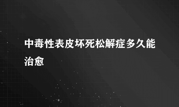 中毒性表皮坏死松解症多久能治愈