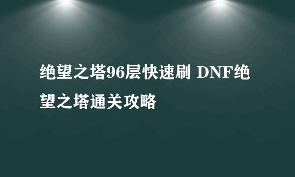 绝望之塔96层快速刷 DNF绝望之塔通关攻略