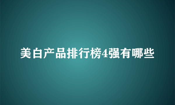 美白产品排行榜4强有哪些