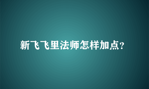 新飞飞里法师怎样加点？