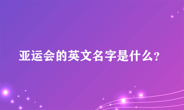 亚运会的英文名字是什么？