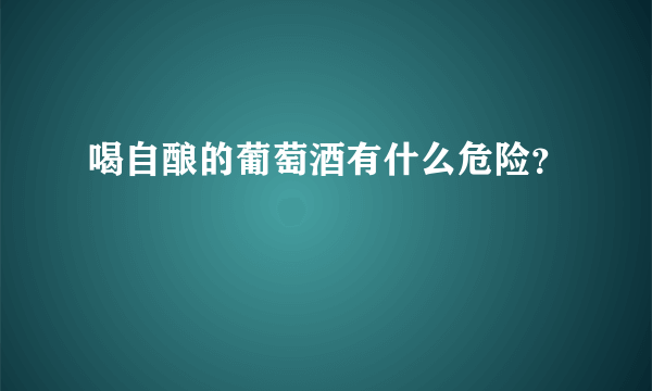 喝自酿的葡萄酒有什么危险？