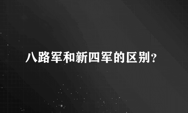 八路军和新四军的区别？