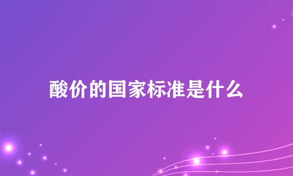 酸价的国家标准是什么