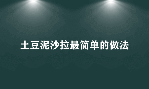 土豆泥沙拉最简单的做法