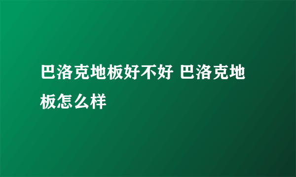 巴洛克地板好不好 巴洛克地板怎么样