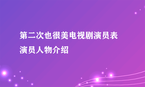 第二次也很美电视剧演员表 演员人物介绍