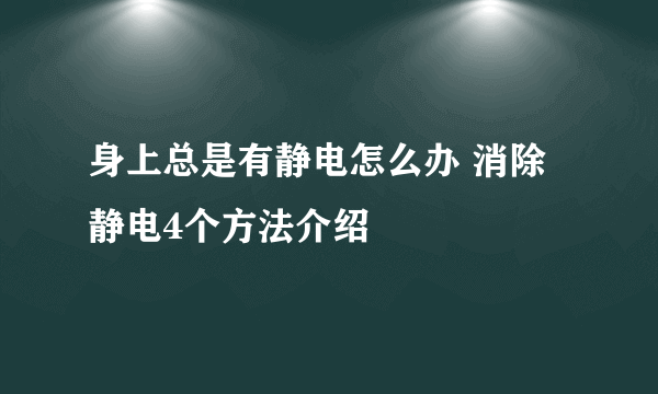 身上总是有静电怎么办 消除静电4个方法介绍