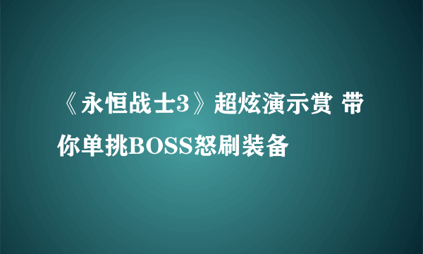 《永恒战士3》超炫演示赏 带你单挑BOSS怒刷装备