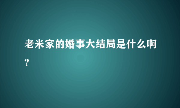 老米家的婚事大结局是什么啊？