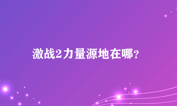 激战2力量源地在哪？