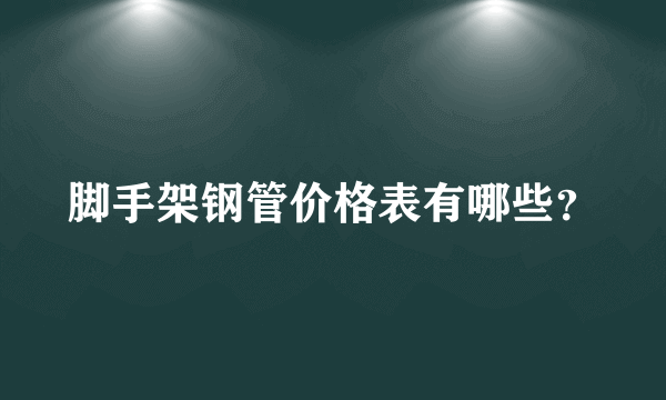 脚手架钢管价格表有哪些？