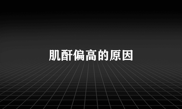 肌酐偏高的原因