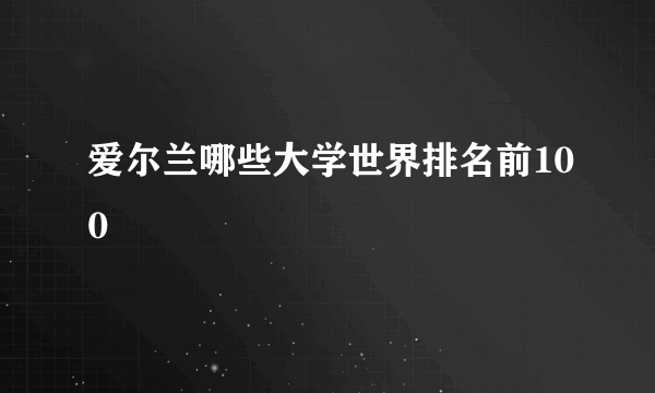 爱尔兰哪些大学世界排名前100