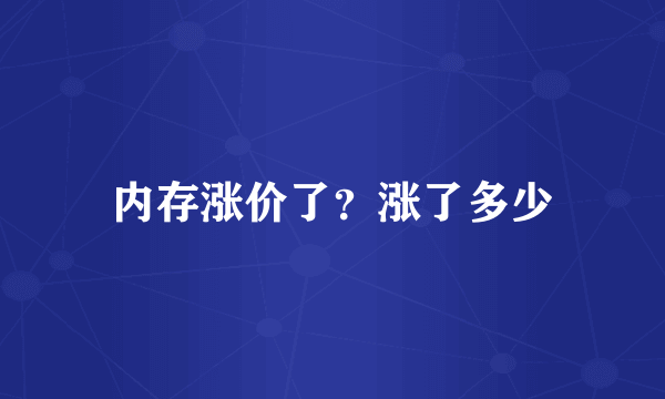 内存涨价了？涨了多少