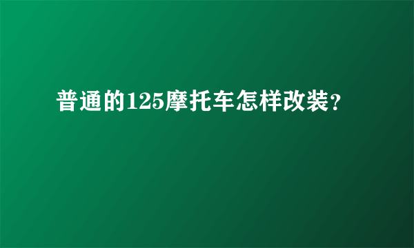 普通的125摩托车怎样改装？