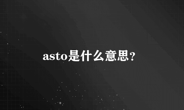 asto是什么意思？