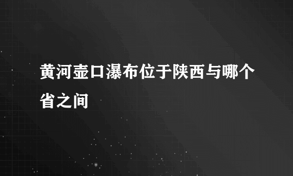 黄河壶口瀑布位于陕西与哪个省之间