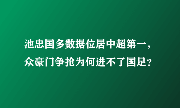 池忠国多数据位居中超第一，众豪门争抢为何进不了国足？